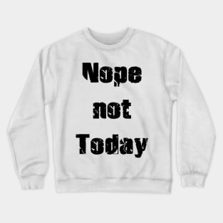 Nope Not Today Crewneck Sweatshirt